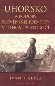Uhorsko a podoby slovenskej identity v dlhom 19. storočí