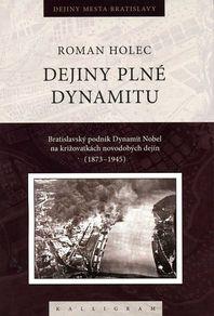 Kniha: Dejiny plné dynamitu-Bratislavský podnik Dynamit Nobel na križovatkách novodobých dejín (1873-1945) - Roman Holec