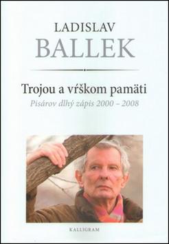 Kniha: Trojou a vŕškom pamäti- Pisárov dlhý zápis 2000 - 2008 - Ladislav Ballek