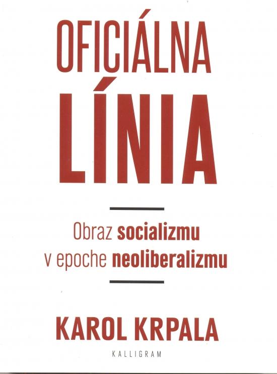 Kniha: Oficiálna Línia - Obraz socializmu v epoche neoliberalizmu - Krpala Karol
