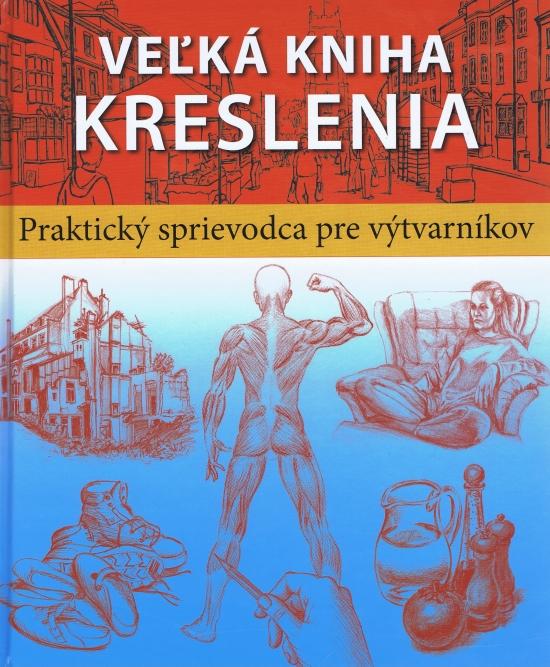 Kniha: Veľká kniha kreslenia - Praktický sprievodca pre výtvarníkovkolektív autorov