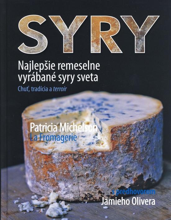 Kniha: Syry – Najlepšie remeselne vyrábané syry sveta - Michelson Patricia