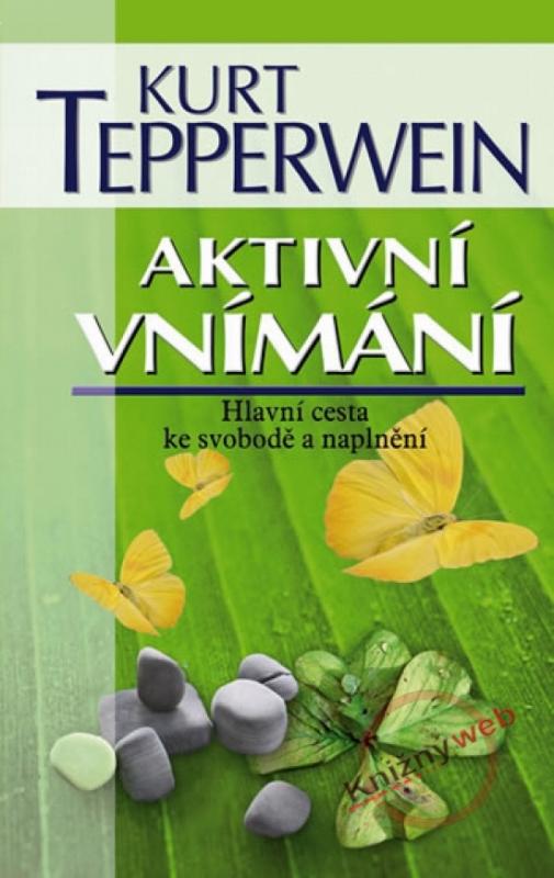 Kniha: Aktivní vnímaní - Hlavní cesta ke svobodě a naplnění - Tepperwein Kurt