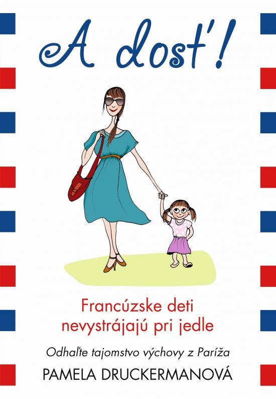 Kniha: A dosť! Francúzske deti nevystrájajú pri jedle - Druckerman Pamela