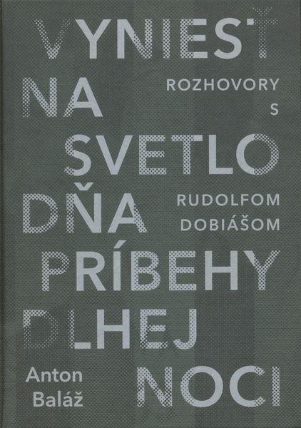 Kniha: Vyniesť na svetlo dňa príbehy dlhej noci - Anton Baláž