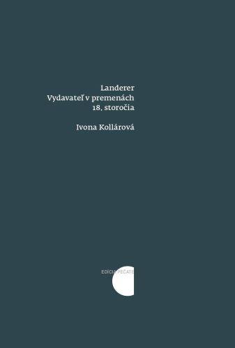 Kniha: Landerer: Vydavateľ v premenách 18. storočia - Ivona Kollárová