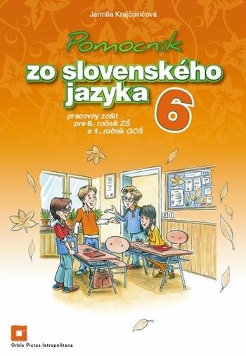 Kniha: Pomocník zo slovenského jazyka pre 6. ročník ZŠ a 1. ročník GOŠ - Pracovný zošit - Jarmila Krajčovičová