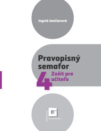 Kniha: Pravopisný semafor 4 - Zošit pre učiteľa - Ingrid Jančiarová