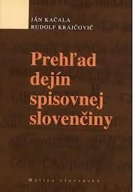 Kniha: Prehľad dejín spisovnej slovenčiny - 2. doplnené vydanie - Kačala, Rudolf Krajčovič Ján