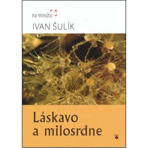 Kniha: Láskavo a milosrdne - Ivan Šulík