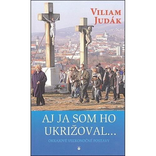 Kniha: Aj ja som ho ukrižoval - Viliam Judák