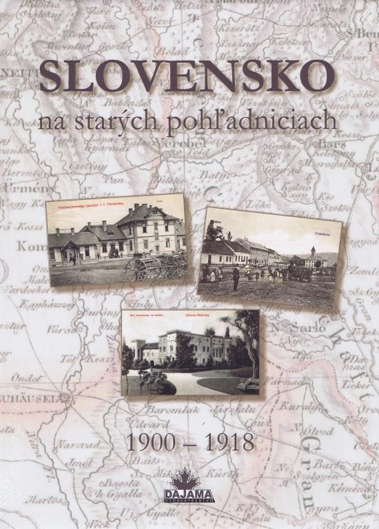 Kniha: Slovensko na starých pohľadniciach 1900 – 1918 - Kollár, a kolektív autorov Daniel