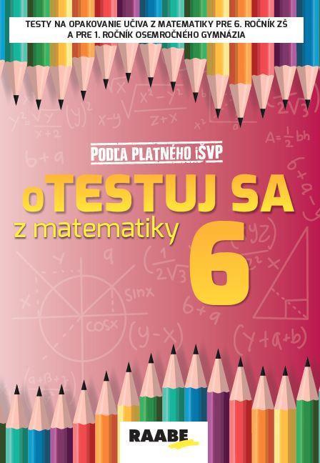 Kniha: oTestuj sa z matematiky 6. ročník - Pracovný zošit - Mgr. Silvia Bodláková