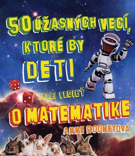 Kniha: 50 úžasných vecí, ktoré by deti mali vedieť o matematike - Rooney Anne
