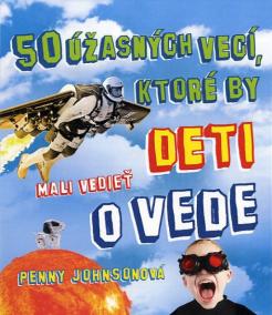 50 úžasných vecí, ktoré by deti mali vedieť o vede