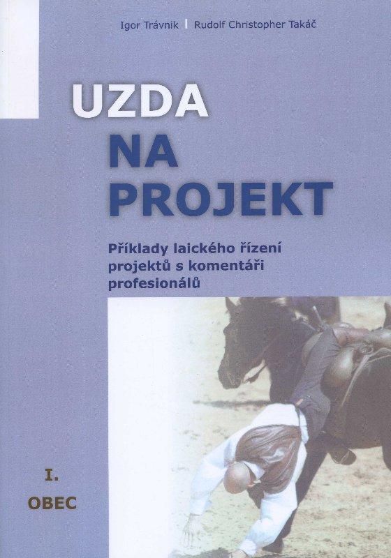 Kniha: Uzda na projekt - Příklady laického řízení projektů s komentáři profesionálů - Igor Trávnik