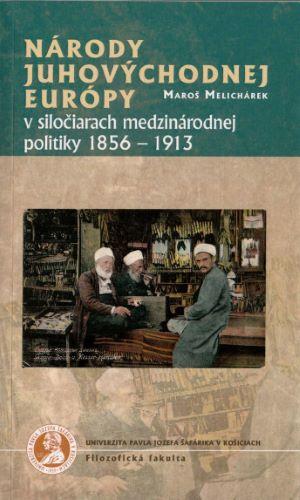 Kniha: Národy juhovýchodnej Európy v siločiarach medzinárodnej politiky 1856-1913 - Maroš Melichárek