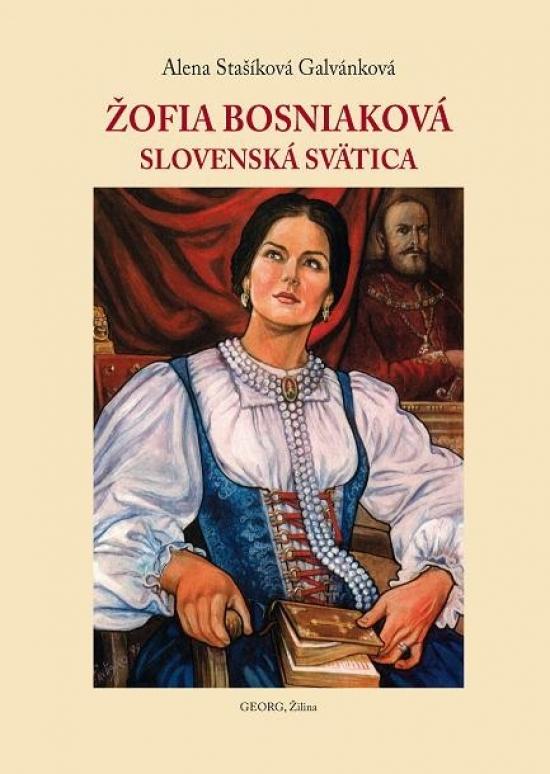 Kniha: Žofia Bosniaková- Slovenská svätica - Stašíková Galvánková Alena