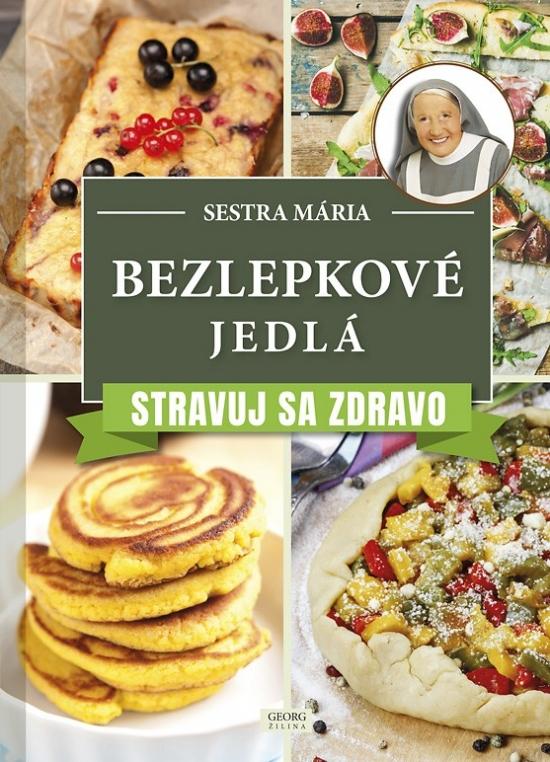 Kniha: Bezlepkové jedlá. Stravuj sa zdravo. - Sestra Mária