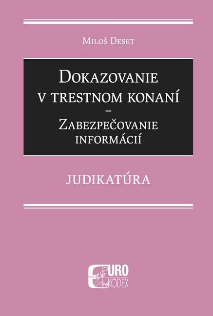 Kniha: Dokazovanie v trestnom konaní - Zabezpečovanie informácií - Judikatúra - Miloš Deset