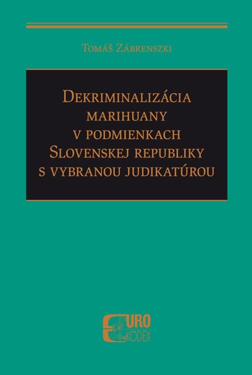 Kniha: Dekriminalizácia marihuany v podmienkach Slovenskej republiky s vybranou judikatúrou - Tomáš Zábrenszki