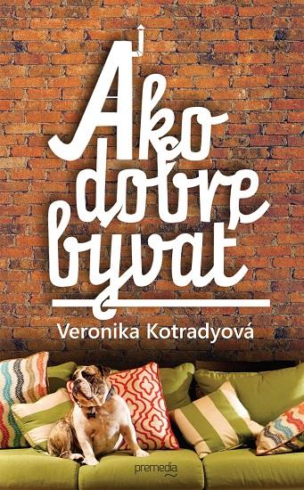 Kniha: Ako dobre bývať - Veronika Kotradyová