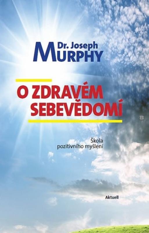 Kniha: O zdravém sebevědomí - Škola pozitivního myšlení - Murphy Dr. Joseph