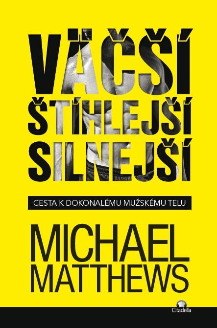 Kniha: Väčší, Štíhlejší, Silnejší - Michael Matthews