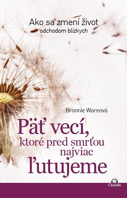 Kniha: Päť vecí, ktoré pred smrťou najviac ľutujeme - Bronnie Wareová
