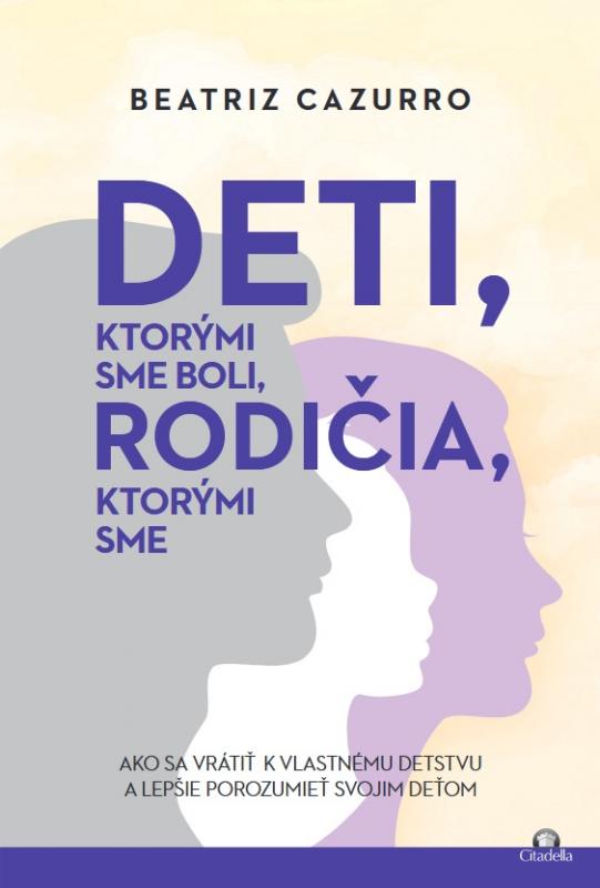 Kniha: Deti, ktorými sme boli, rodičia, ktorými sme - Beatriz Cazurro