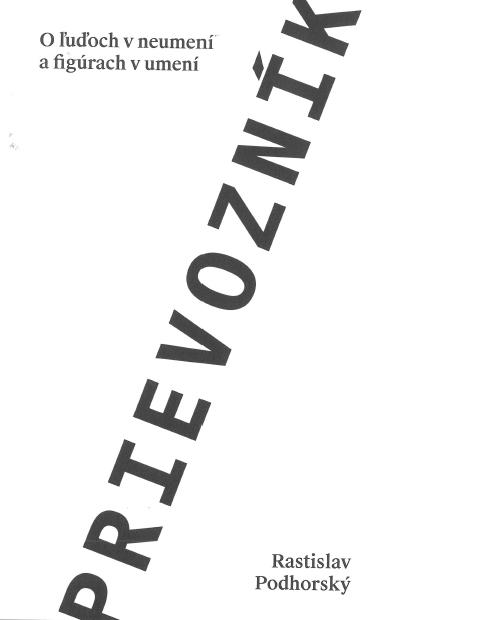 Kniha: Prievozník - O ľuďoch v neumení a figúrach v umení - Rastislav Podhorský