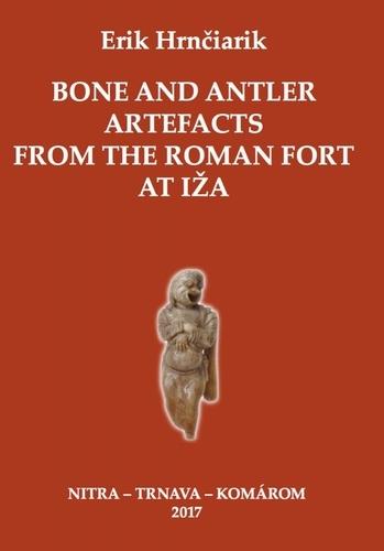 Kniha: Bone and Antler Artefacts from the Roman fort at Iža - Erik Hrnčiarik