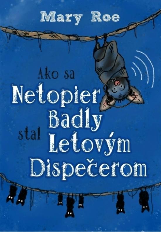 Kniha: Ako sa netopier Badly stal letovým dispečerom - Roe Mary