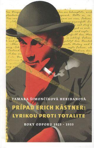 Kniha: Prípad Erich Kästner: Lyrikou proti totalite (roky odporu 1923 - 1933) - Šimončíková Heribanová Tamara