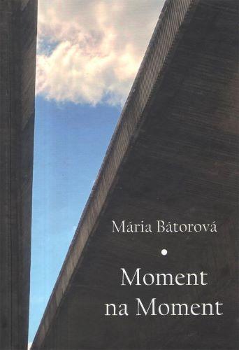 Kniha: Moment na moment - Mária Bátorová