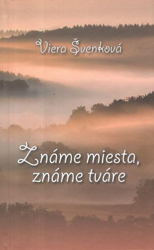 Kniha: Známe miesta, známe tváre - Švenková Viera