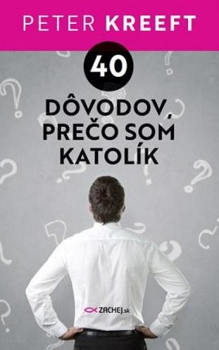 Kniha: 40 dôvodov, prečo som katolík - Peter Kreeft