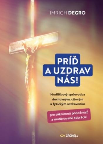 Kniha: Príď a uzdrav nás! - Imrich Degro