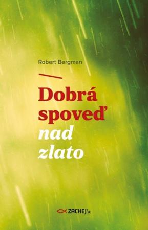 Kniha: Dobrá spoveď nad zlato - Robert Bergman