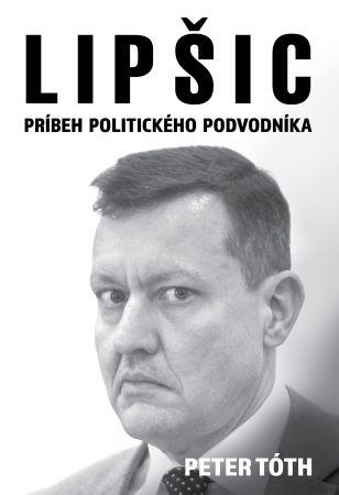 Kniha: Lipšic - príbeh politického podvodníka - Peter Tóth