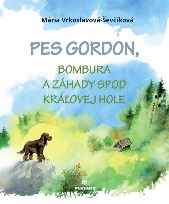 Kniha: Pes Gordon, Bombura a záhady spod Kráľovej hole - Vrkoslavová-Ševčíková Mária