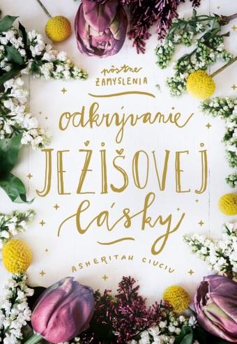 Kniha: Odkrývanie Ježišovej lásky - Asheritah Ciuciu