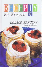 Recepty zo života  6 - Koláče, Zákusky a iné maškrty