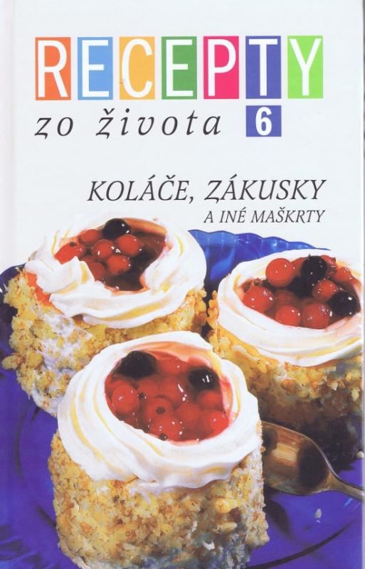 Kniha: Recepty zo života  6 - Koláče, Zákusky a iné maškrtykolektív autorov