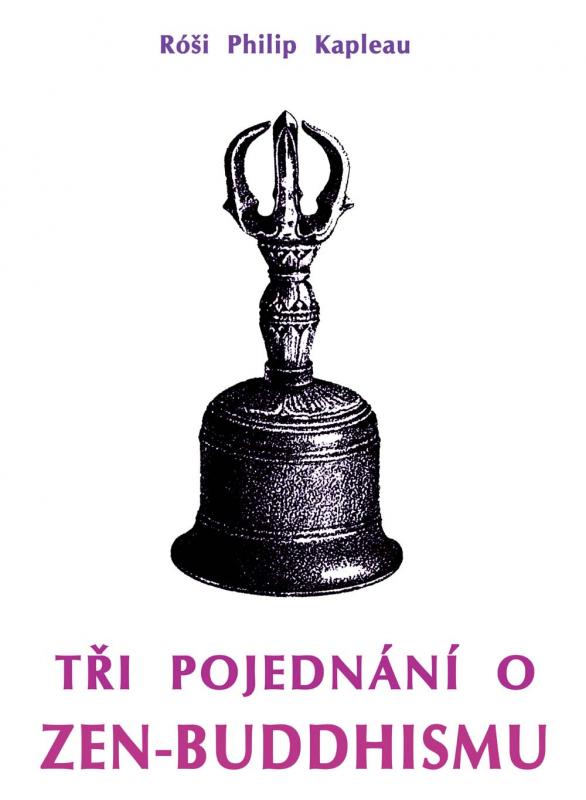 Kniha: Tři pojednání o zen-buddhismu - Róši Philip Kapleau