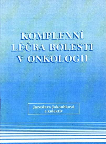 Kniha: Komplexní léčba bolesti v onkologii - Jakoubková Jaroslava