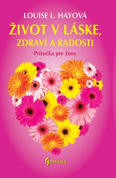 Kniha: Život v láske, zdraví a radosti - Louise L. Hayová