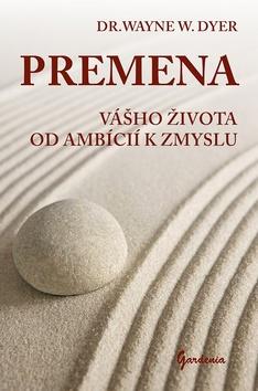 Kniha: Premena vášho života od ambícií k zmyslu - Wayne Walter Dyer