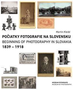 Kniha: Počiatky fotografie na Slovensku: 1839 – 1918 - Kleibl, Martin