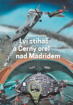 Kniha: Lví stíhač a Černý orel nad Madridem - Vratislav Vyhlídka